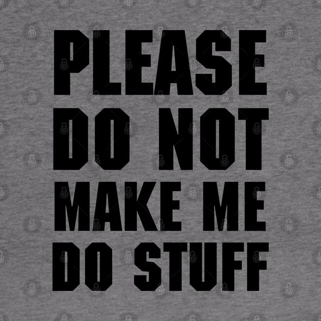 Please do not make me do stuff by NotoriousMedia